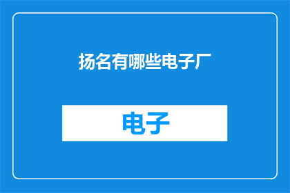 扬名有哪些电子厂(扬名电子厂有哪些？)