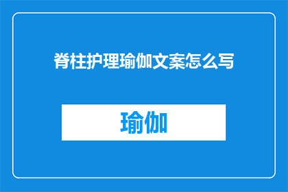 脊柱护理瑜伽文案怎么写(如何撰写吸引读者的疑问句型长标题，以提升脊柱护理瑜伽文案的吸引力？)