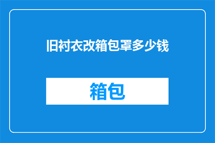 旧衬衣改箱包罩多少钱(如何以旧衬衣改造成时尚箱包罩？成本是多少？)