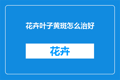 花卉叶子黄斑怎么治好(如何有效治疗花卉叶子黄斑问题？)