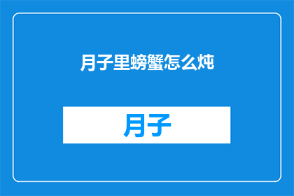月子里螃蟹怎么炖(月子期间如何正确炖制螃蟹？)