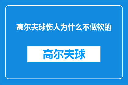 高尔夫球伤人为什么不做软的(为什么高尔夫球场不使用柔软材料来防止伤害？)
