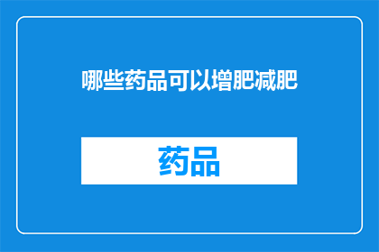 哪些药品可以增肥减肥(哪些药品能助您增肥减肥？)