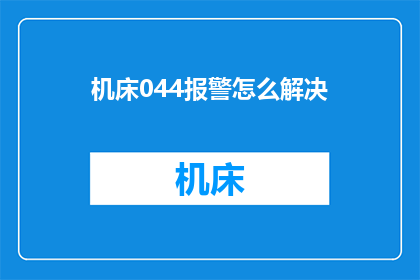 机床044报警怎么解决(如何解决机床044报警问题？)