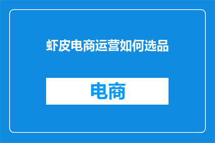 虾皮电商运营如何选品(如何精准挑选适合虾皮电商平台的商品？)
