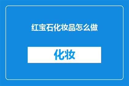 红宝石化妆品怎么做(如何制作红宝石化妆品？)