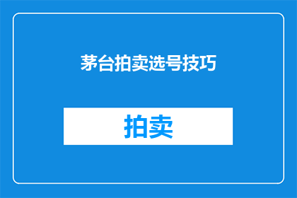 茅台拍卖选号技巧(如何提高茅台拍卖选号的成功率？)
