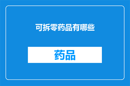 可拆零药品有哪些(可拆零药品有哪些？)