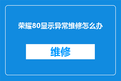 荣耀80显示异常维修怎么办(荣耀80屏幕显示异常，如何进行专业维修？)