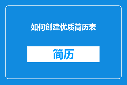 如何创建优质简历表(如何高效创建一份引人注目的优质简历表？)