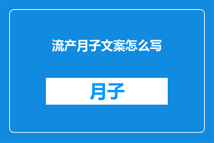 流产月子文案怎么写(如何撰写引人入胜的流产月子文案？)
