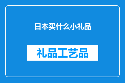 日本买什么小礼品(日本买什么小礼品？探索日本特色礼物精选)