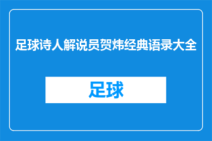 足球诗人解说员贺炜经典语录大全(足球诗人解说员贺炜经典语录大全疑问句长标题：

那些年，贺炜的足球诗篇中蕴含了哪些不朽智慧？)