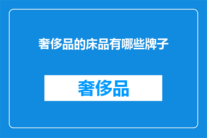 奢侈品的床品有哪些牌子(哪些品牌的床品属于奢侈品范畴？)