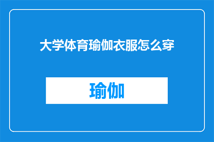 大学体育瑜伽衣服怎么穿(如何正确选择与穿着大学体育瑜伽服？)