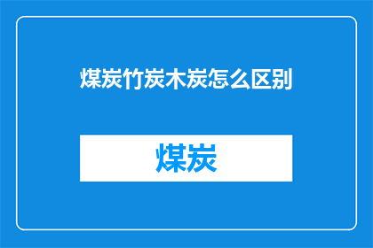 煤炭竹炭木炭怎么区别(如何区分煤炭竹炭和木炭？)