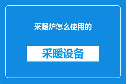 采暖炉怎么使用的(如何正确使用采暖炉？)