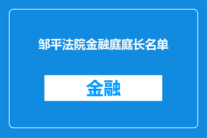 邹平法院金融庭庭长名单(邹平法院金融庭的庭长名单是什么？)