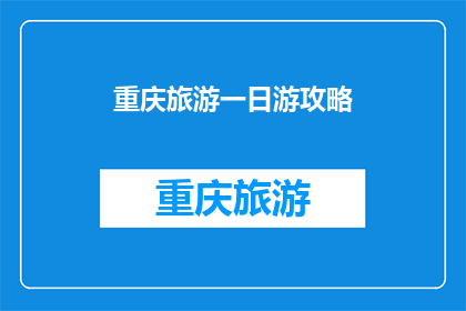 重庆旅游一日游攻略(重庆一日游攻略：探索这座山城的魅力所在？)
