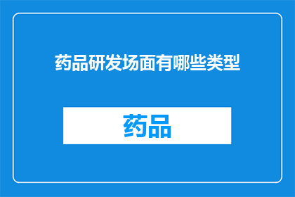 药品研发场面有哪些类型(药品研发领域有哪些类型？)