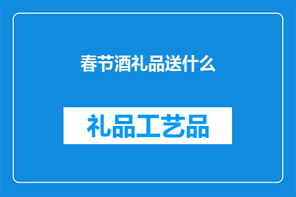 春节酒礼品送什么(春节送礼，您应该选择什么酒礼品？)