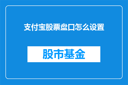 支付宝股票盘口怎么设置(如何调整支付宝股票交易界面以优化盘口显示？)