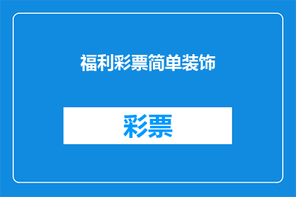 福利彩票简单装饰(如何为福利彩票设计一个既吸引人又实用的装饰方案？)