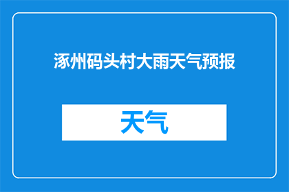 涿州码头村大雨天气预报(涿州码头村即将遭遇的大雨天气，是否会带来影响？)
