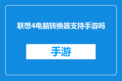 联想4电脑转换器支持手游吗(联想4电脑转换器是否支持手游？)