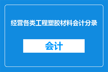 经营各类工程塑胶材料会计分录(如何正确记录和分析经营各类工程塑胶材料的会计分录？)