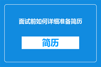 面试前如何详细准备简历(如何准备一份详尽的简历以迎接面试挑战？)