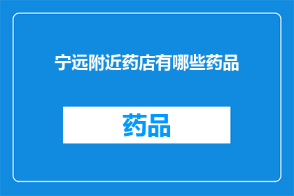 宁远附近药店有哪些药品(宁远地区周边药店所售药品种类一览)