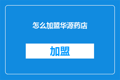 怎么加盟华源药店(如何加盟华源药店？)
