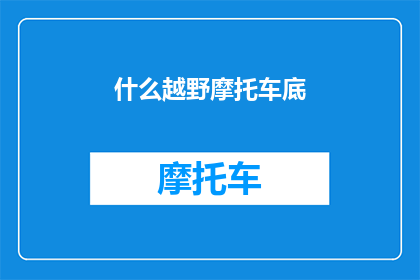 什么越野摩托车底(越野摩托车底究竟隐藏着什么秘密？)