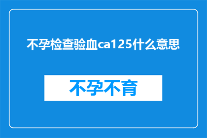不孕检查验血ca125什么意思(不孕检查中，验血CA125指标的深层含义是什么？)