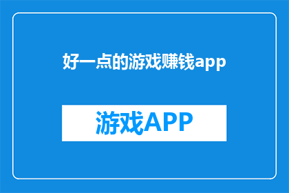 好一点的游戏赚钱app(如何通过一款优秀的游戏赚钱应用实现收益最大化？)