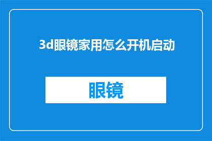 3d眼镜家用怎么开机启动(如何正确启动家用3D眼镜？)