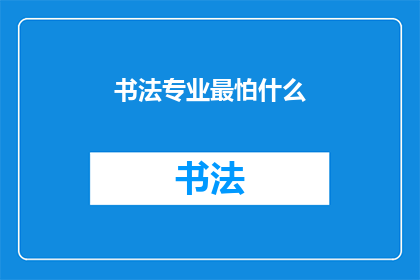 书法专业最怕什么(书法专业者最畏惧的困境是什么？)