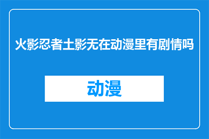 火影忍者土影无在动漫里有剧情吗(火影忍者中土影无的剧情是否在动漫中有展现？)