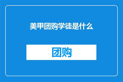 美甲团购学徒是什么(美甲团购学徒是什么？)