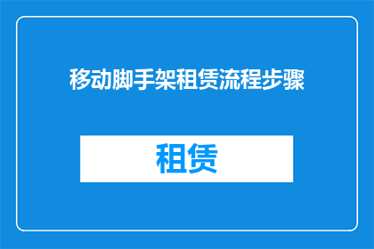 移动脚手架租赁流程步骤(如何高效完成移动脚手架租赁流程？)