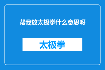 帮我放太极拳什么意思呀(如何理解并掌握太极拳的精髓？)