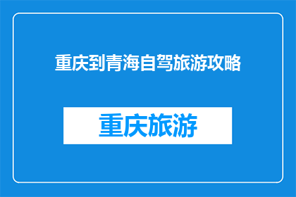 重庆到青海自驾旅游攻略(探索未知：从重庆出发，自驾游至青海的完美旅行攻略是什么？)