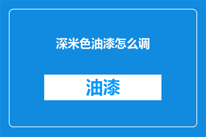 深米色油漆怎么调(如何调配深米色油漆？)