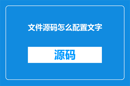 文件源码怎么配置文字(如何配置文字以优化文件源码？)