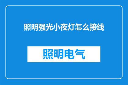 照明强光小夜灯怎么接线(如何正确接线照明强光小夜灯？)