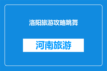 洛阳旅游攻略跳舞(洛阳旅游攻略：如何跳舞？)