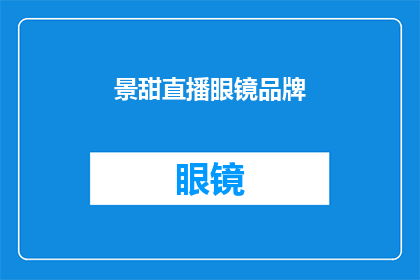 景甜直播眼镜品牌(景甜直播推荐：你了解这个眼镜品牌吗？)