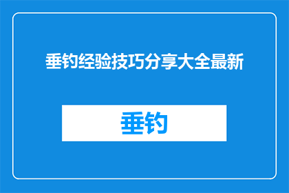 垂钓经验技巧分享大全最新(垂钓高手分享：最新技巧大全，你掌握了吗？)