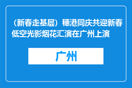（新春走基层）穗港同庆共迎新春 低空光影烟花汇演在广州上演
